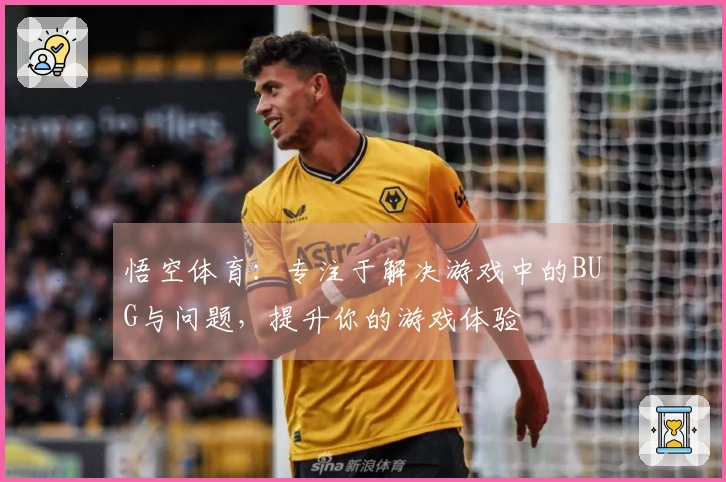 悟空体育：专注于解决游戏中的BUG与问题，提升你的游戏体验